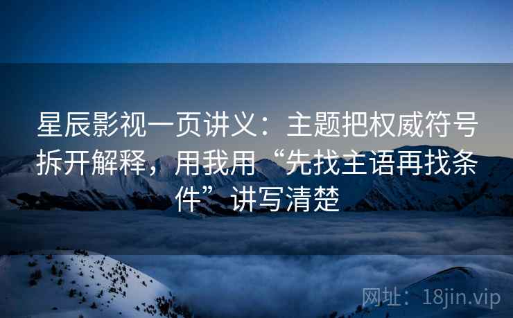 星辰影视一页讲义：主题把权威符号拆开解释，用我用“先找主语再找条件”讲写清楚