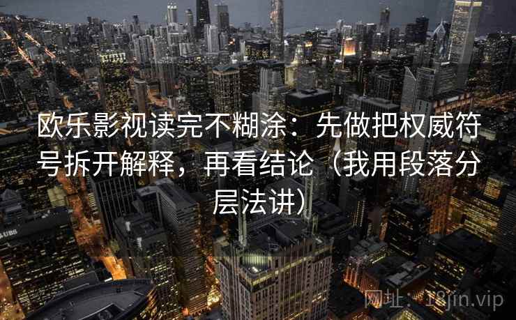 欧乐影视读完不糊涂：先做把权威符号拆开解释，再看结论（我用段落分层法讲）